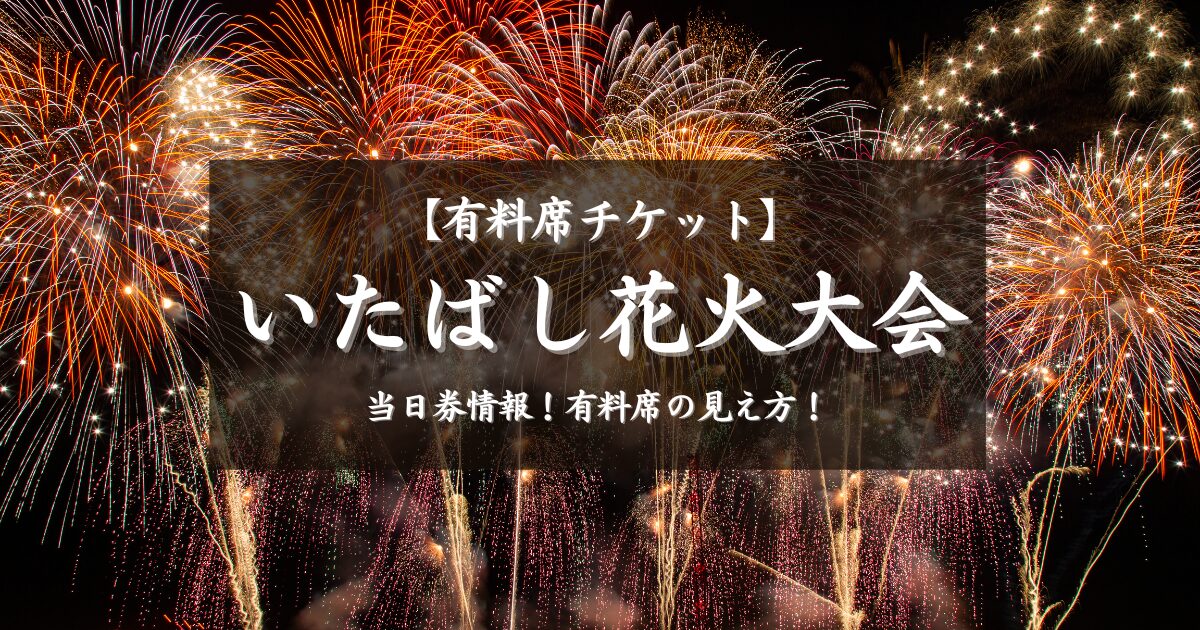 いたばし花火大会の有料席チケットはおすすめ！当日券はある？見え方も解説！