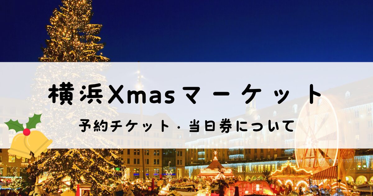 横浜クリスマスマーケット2024予約はいつから？優先チケットや当日券を解説！