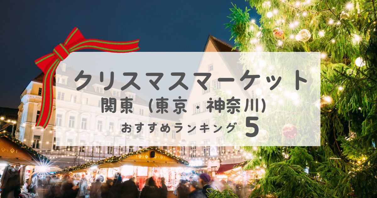 関東（東京・神奈川）のクリスマスマーケットおすすめランキング５！最大規模や穴場も