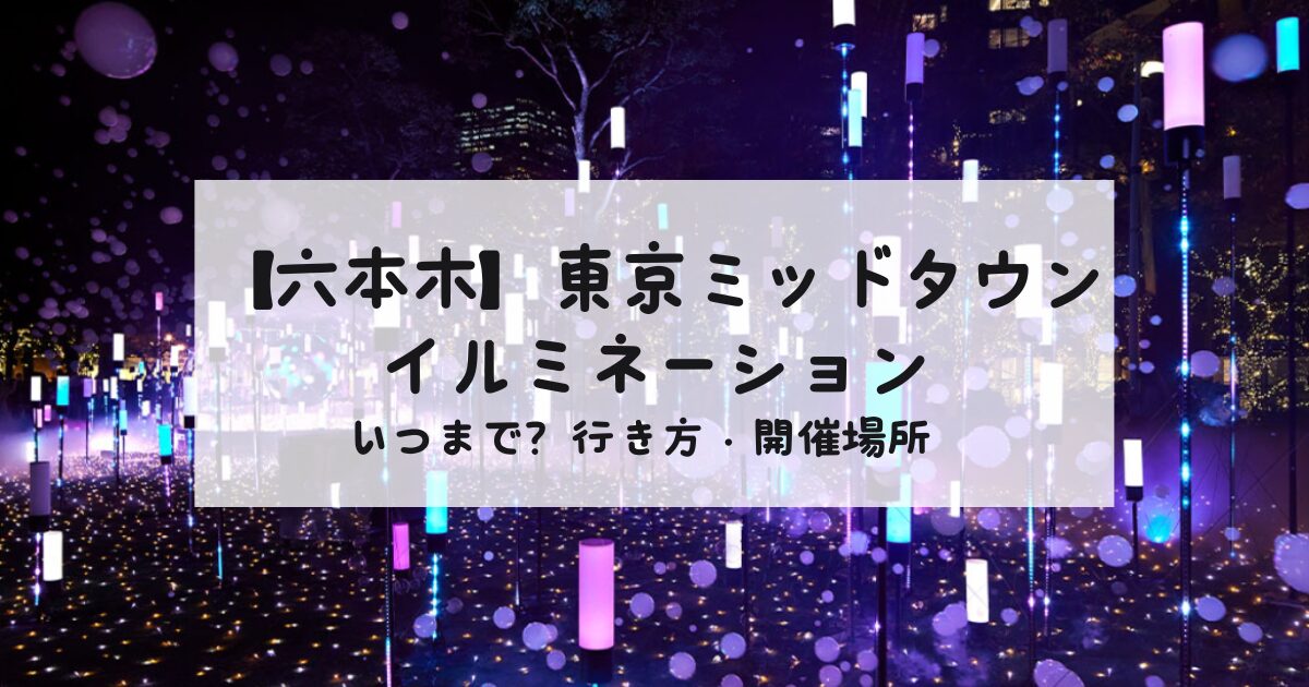 東京ミッドタウン六本木のイルミネーションいつまで？行き方や開催場所について