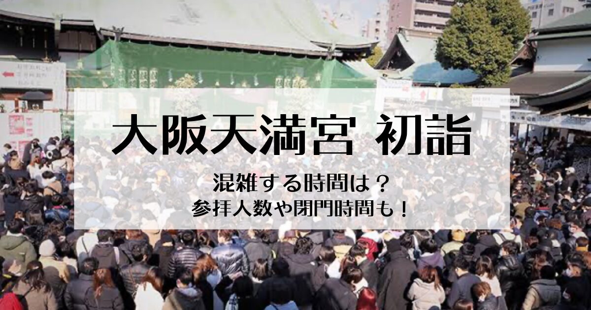 大阪天満宮の初詣混雑する時間は？例年の参拝人数など混み具合を徹底調査！